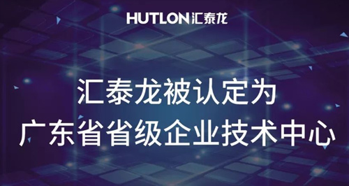 喜報！匯泰龍被認定為“廣東省省級企業技術中心”！